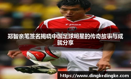 郑智亲笔签名揭晓中国足球明星的传奇故事与成就分享